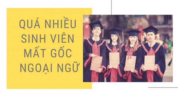 Quá nhiều sinh viên mất gốc ngoại ngữ